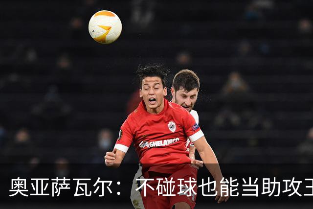 奥亚萨瓦尔：不碰球也能当助攻王，足球哲学大揭秘！